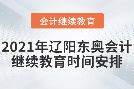 2021年遼陽東奧會計繼續(xù)教育時間安排