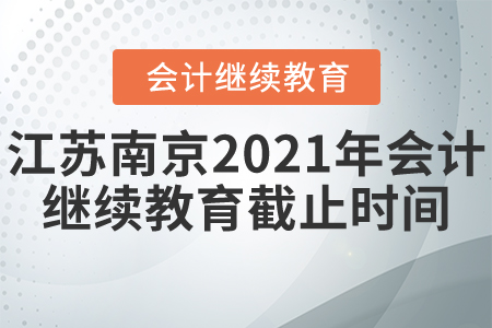 江蘇南京2021年會計(jì)繼續(xù)教育截止時(shí)間