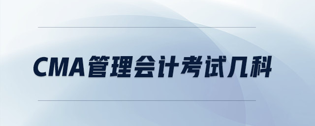 cma管理會(huì)計(jì)考試幾科