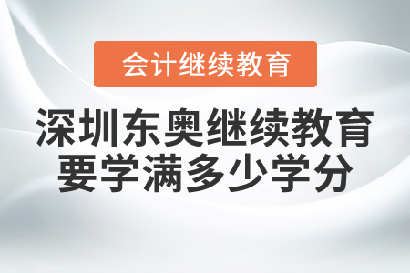 深圳東奧會計繼續(xù)教育要學滿多少學分？