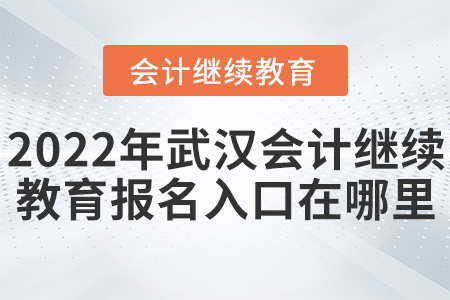 2022年武漢市會(huì)計(jì)繼續(xù)教育報(bào)名入口在哪里？