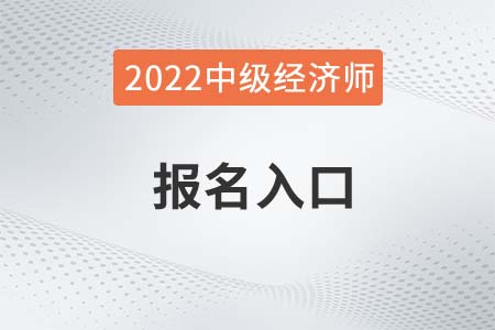 2022年重慶省中級經(jīng)濟師報名入口是什么