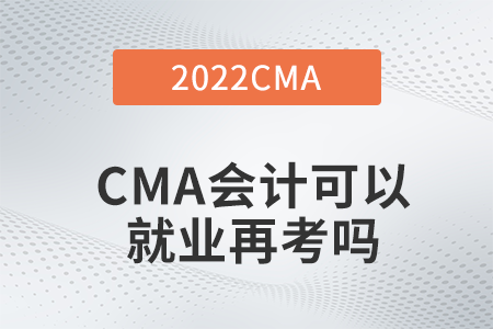 CMA會計可以就業(yè)再考嗎