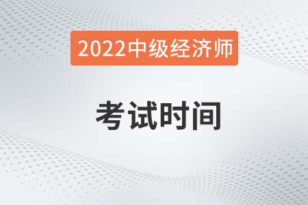 2022年烏魯木齊烏魯木齊縣中級經(jīng)濟師考試時間是哪天