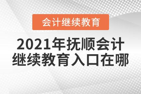 2021年撫順會計(jì)繼續(xù)教育入口在哪？