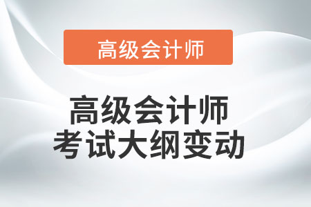 2022年高級會計(jì)師考試大綱有哪些改動？