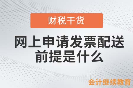 網(wǎng)上申請發(fā)票配送的前提是什么？