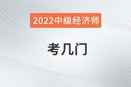 2022年中級經(jīng)濟(jì)師考幾門都有什么