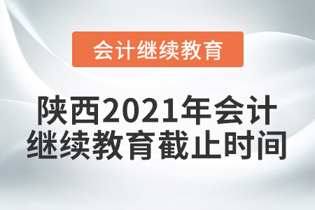 陜西2021年會計繼續(xù)教育截止時間