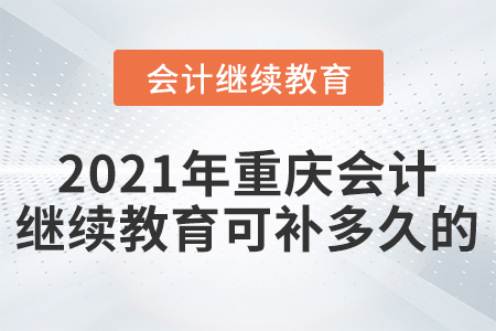 2021年重慶會計繼續(xù)教育可補多久的？