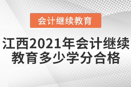 江西2021年會(huì)計(jì)繼續(xù)教育多少學(xué)分合格？