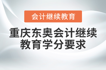重慶東奧會計(jì)繼續(xù)教育學(xué)分要求