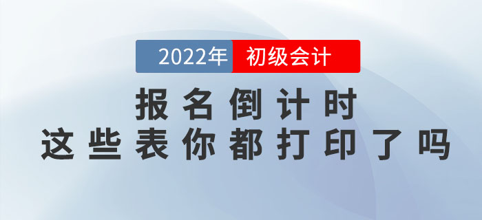 提示！2022年初級會計職稱報名倒計時，這些表你都打印了嗎？