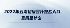 2022年云南初級會計報名入口官網(wǎng)是什么