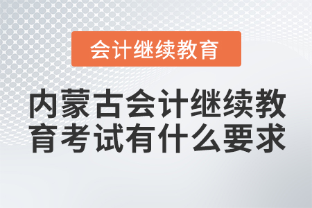 內(nèi)蒙古會(huì)計(jì)繼續(xù)教育考試有什么要求？