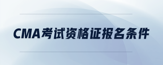 cma考試資格證報名條件