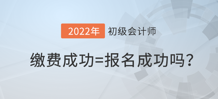 初級會計繳費成功就算報名成功了嗎？繳費失敗怎么辦？