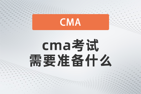 cma考試需要準(zhǔn)備什么