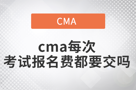 cma每次考試報名費都要交嗎