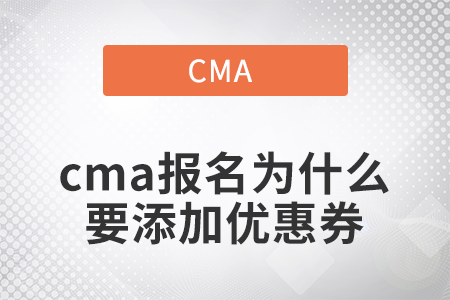 cma報(bào)名為什么要添加優(yōu)惠券