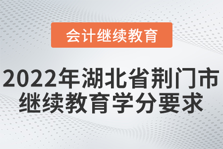 2022年湖北省荊門市會計繼續(xù)教育學分要求