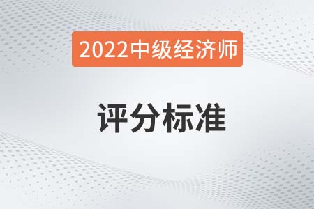 2022年中級經(jīng)濟師評分標(biāo)準(zhǔn)是什么