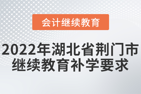 2022年湖北省荊門市會計繼續(xù)教育補學(xué)要求