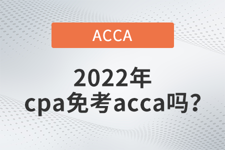 2022年cpa免考acca嗎？