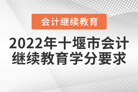 2022年十堰市會計繼續(xù)教育學(xué)分要求