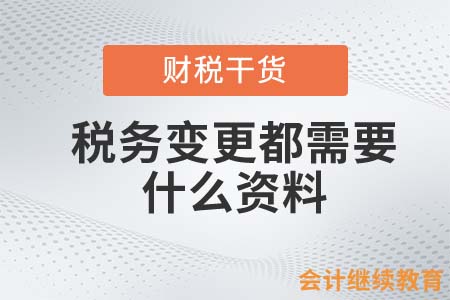 稅務(wù)變更都需要什么資料？