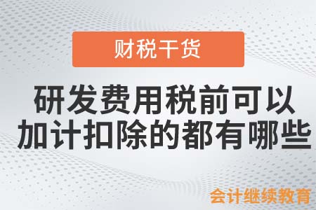 研發(fā)費(fèi)用稅前可以加計(jì)扣除的都有哪些？