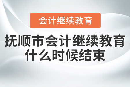 撫順市會(huì)計(jì)繼續(xù)教育什么時(shí)候結(jié)束？