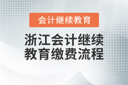 浙江會計繼續(xù)教育繳費流程