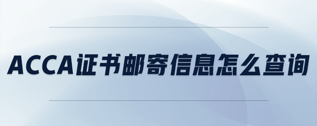 acca證書郵寄信息怎么查詢