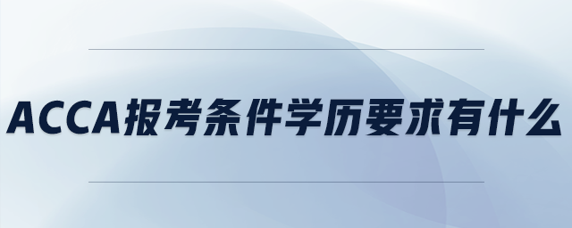 acca報考條件學歷要求有什么