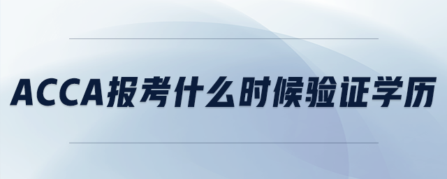 acca報(bào)考什么時(shí)候驗(yàn)證學(xué)歷