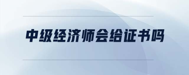中級經濟師會給證書嗎