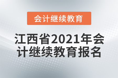 江西省2021年會計繼續(xù)教育報名