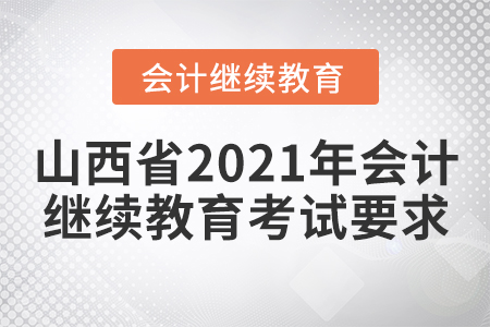 山西省2021年會計(jì)繼續(xù)教育考試要求