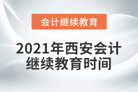 2021年西安會計(jì)繼續(xù)教育時間