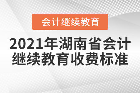 2021年湖南省會計繼續(xù)教育收費標準