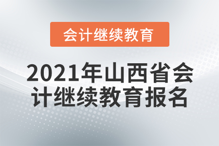 2021年山西省會(huì)計(jì)繼續(xù)教育報(bào)名