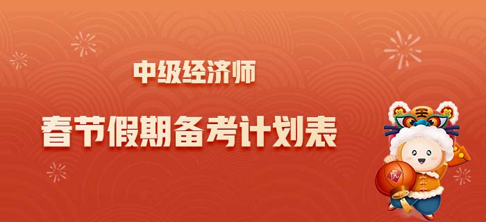 2022年中級(jí)經(jīng)濟(jì)師春節(jié)假期計(jì)劃表，合理規(guī)劃學(xué)習(xí)與生活