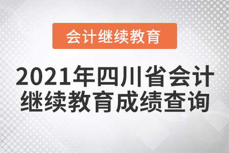 2021年四川省會計繼續(xù)教育成績查詢