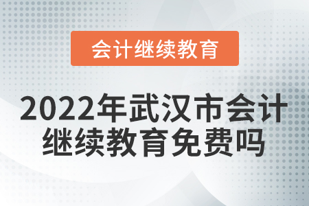 2022年武漢市會(huì)計(jì)繼續(xù)教育免費(fèi)嗎？