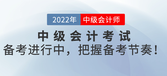 2022年中級(jí)會(huì)計(jì)考試備考進(jìn)行中，把握備考節(jié)奏！
