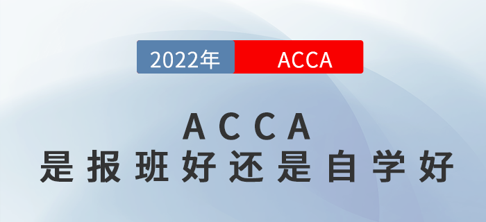 2022年ACCA是自學(xué)好還是報班好？