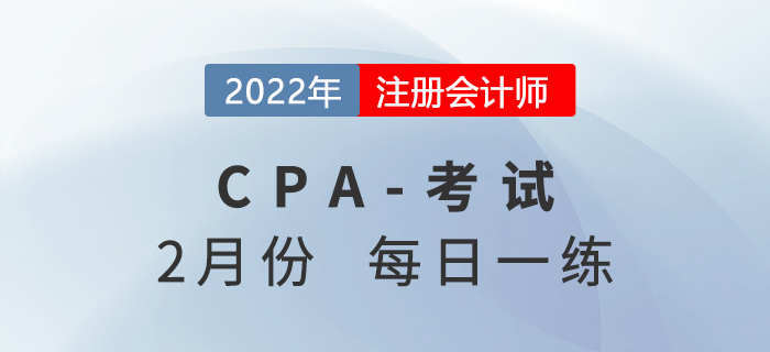 2022年注冊會計(jì)師2月每日一練匯總