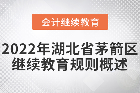 2022年湖北省茅箭區(qū)會計繼續(xù)教育規(guī)則概述！