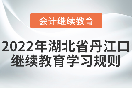 2022年湖北省丹江口會計繼續(xù)教育學(xué)習(xí)規(guī)則！